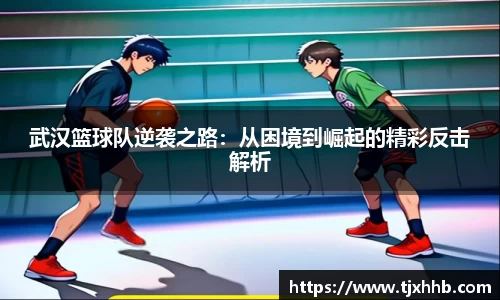 武汉篮球队逆袭之路：从困境到崛起的精彩反击解析