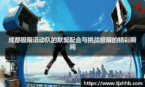 成都极限运动队的默契配合与挑战极限的精彩瞬间