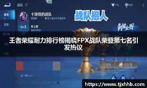 王者荣耀耐力排行榜揭晓FPX战队荣登第七名引发热议