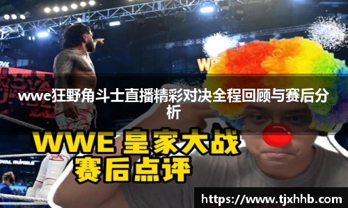 wwe狂野角斗士直播精彩对决全程回顾与赛后分析