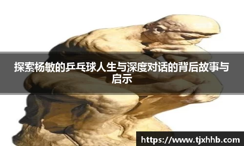 探索杨敏的乒乓球人生与深度对话的背后故事与启示