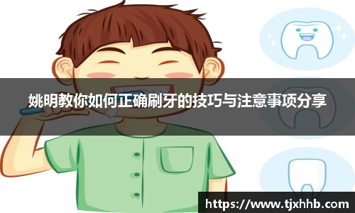 姚明教你如何正确刷牙的技巧与注意事项分享