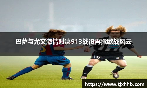 巴萨与尤文激情对决913战役再掀欧战风云