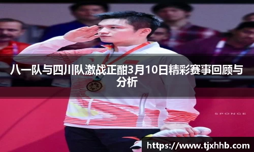 八一队与四川队激战正酣3月10日精彩赛事回顾与分析