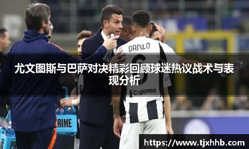 尤文图斯与巴萨对决精彩回顾球迷热议战术与表现分析