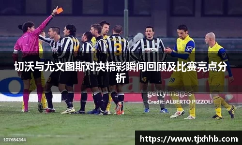 切沃与尤文图斯对决精彩瞬间回顾及比赛亮点分析