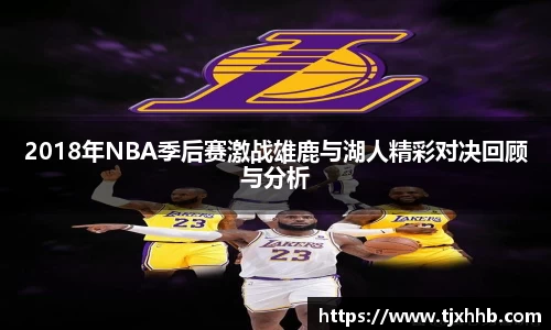 2018年NBA季后赛激战雄鹿与湖人精彩对决回顾与分析