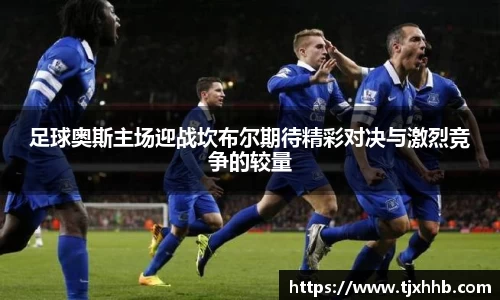 足球奥斯主场迎战坎布尔期待精彩对决与激烈竞争的较量