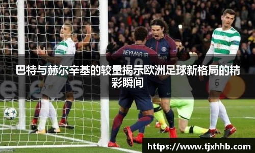 巴特与赫尔辛基的较量揭示欧洲足球新格局的精彩瞬间