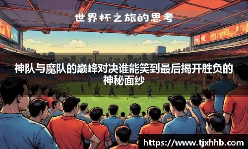 神队与魔队的巅峰对决谁能笑到最后揭开胜负的神秘面纱