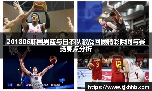 201806韩国男篮与日本队激战回顾精彩瞬间与赛场亮点分析