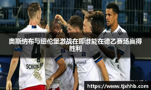 奥斯纳布与纽伦堡激战在即谁能在德乙赛场赢得胜利